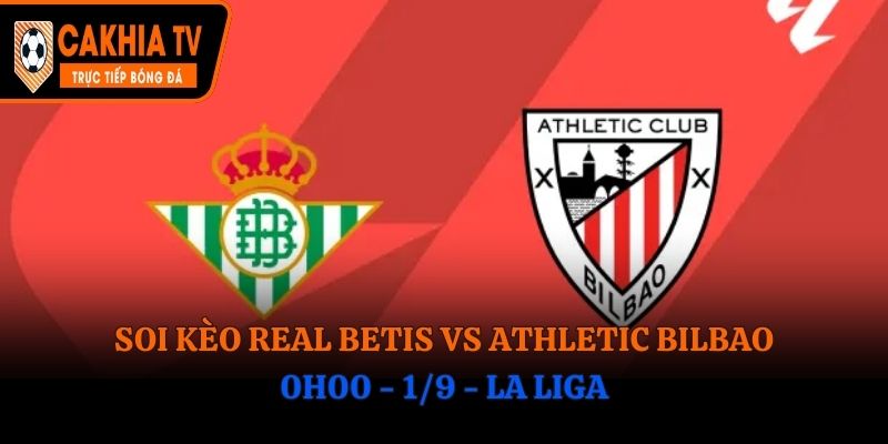 Soi Kèo Real Betis vs Athletic Bilbao: 0h00 - 1/9 - La Liga