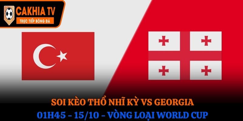 Soi Kèo Thổ Nhĩ Kỳ vs Georgia: 01h45 - 15/10 - Vòng loại WC